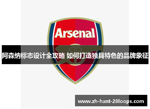 阿森纳标志设计全攻略 如何打造独具特色的品牌象征