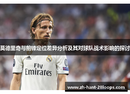 莫德里奇与前锋定位差异分析及其对球队战术影响的探讨
