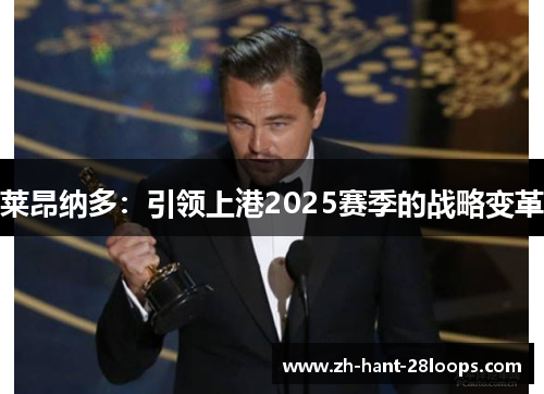 莱昂纳多：引领上港2025赛季的战略变革
