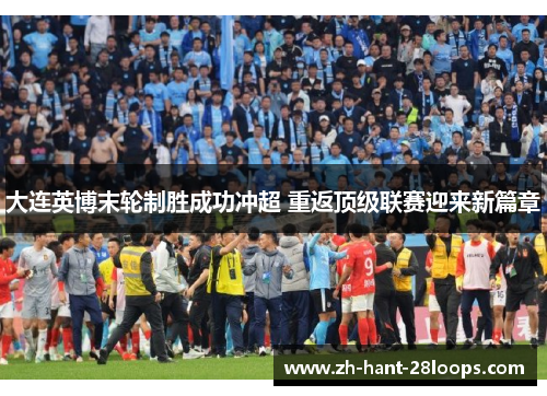 大连英博末轮制胜成功冲超 重返顶级联赛迎来新篇章